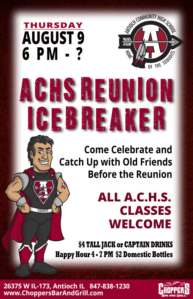 Antioch Community High School (ACHS)  Reunion Ice Breaker
Thursday, August 9th –  6 PM till ?
Come Celebrate and Catch Up with Old Friends Before the Reunion
All A.C.H.S. Classes Welcome

$4 TALL JACK or CAPTAIN DRINKS Happy Hour 4 - 7 PM  $2 Domestic Bottles