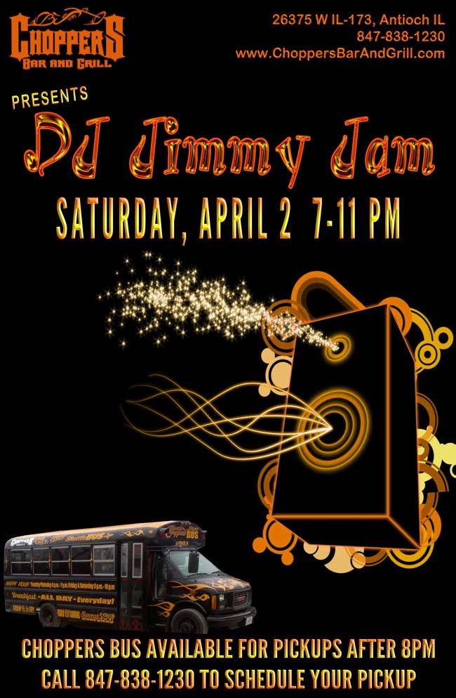 DJ Jimmy Jam at Choppers Saturday, April 2 from 7-11PM. Choppers Bus Available. Call 847-838-1230 to schedule your pickup!