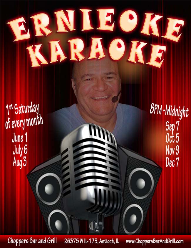 For a super fun time, you don't want to miss Ernieoke! He will get you singing and dancing like you didn't know you could!

We will be having Ernieoke Karaoke the 1st Saturday of every month (except for November, it will be the 2nd Monday, November 9). Come out and give him a warm welcome and show him how Choppers knows how to have a good time.

We have $3.50 Bombs (Jagermeister or Dr flavors) All Day!

Happy Hour from 8 PM – 10 PM 
$3 Shots of Fire Ball or Jack Fire

Be Safe! Use Our FREE Chopper Bus Shuttle to Pick You Up and Take You Home! Bus Runs on the Weekends & Special Events Rides are free, but please tip your driver. Call 847-838-1230 to make arrangements.