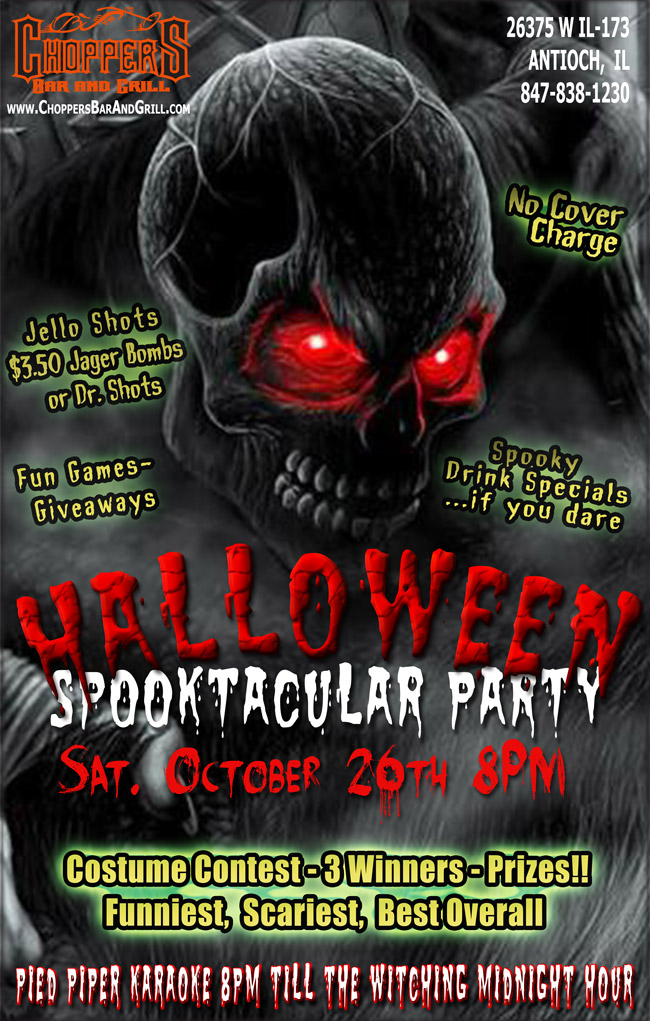 Join us for our annual Halloween Spooktacular Party!
Costume Contest – 3 Winners – Prizes
Funniest, Scariest, Best Overall

Pied Piper Karaoke 8 PM till the Witching Midnight Hour
Games - Giveaways
No Cover Charge

Spooky Drink Specials – Jello Shots
$3.50 Jager Bombs or Dr. Shots

**Be Safe! Use our FREE Choppers Bus Shuttle to Pick You Up and Take You Home*