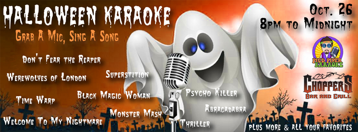  Halloween Karaoke with Pied Piper Saturday October 26. Break out your best Halloween songs for Saturday's Halloween Party / Karaoke! Here are some to get you ready! What other ones can you think of? Don't worry, we still have all your favorites.

Come on out with your friends, enjoy some cocktails and have a blast with friends!

We have $3.50 Bombs (Jagermeister or Dr flavors) All Day!

Happy Hour from 8 PM – 10 PM 
$3 Shots of Fire Ball or Jack Fire. 

BE SAFE!
Use Our Free Chopper Bus Shuttle to Pick You Up & Take You Home! Rides are FREE, but please tip your driver.