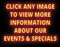 Click any image to view more information on our events and specials