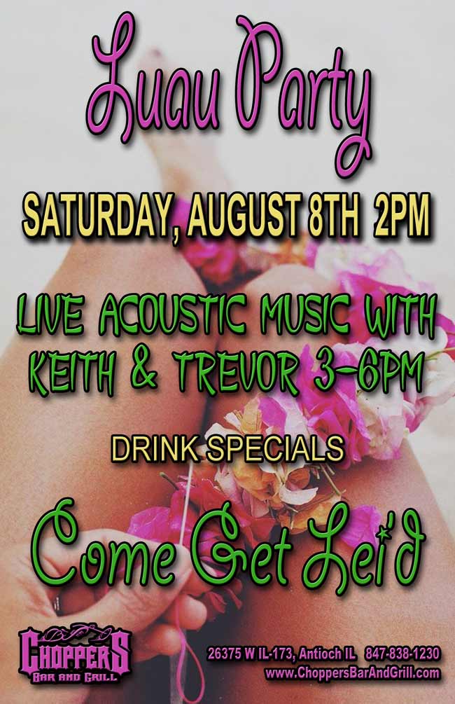 Come Get Lei'd! Luau Party!  August 8th  2pm at Choppers Bar and Grill in Antioch. Live Acoustic Music with Keith and Trevor 3-6pm. Drink Specials.