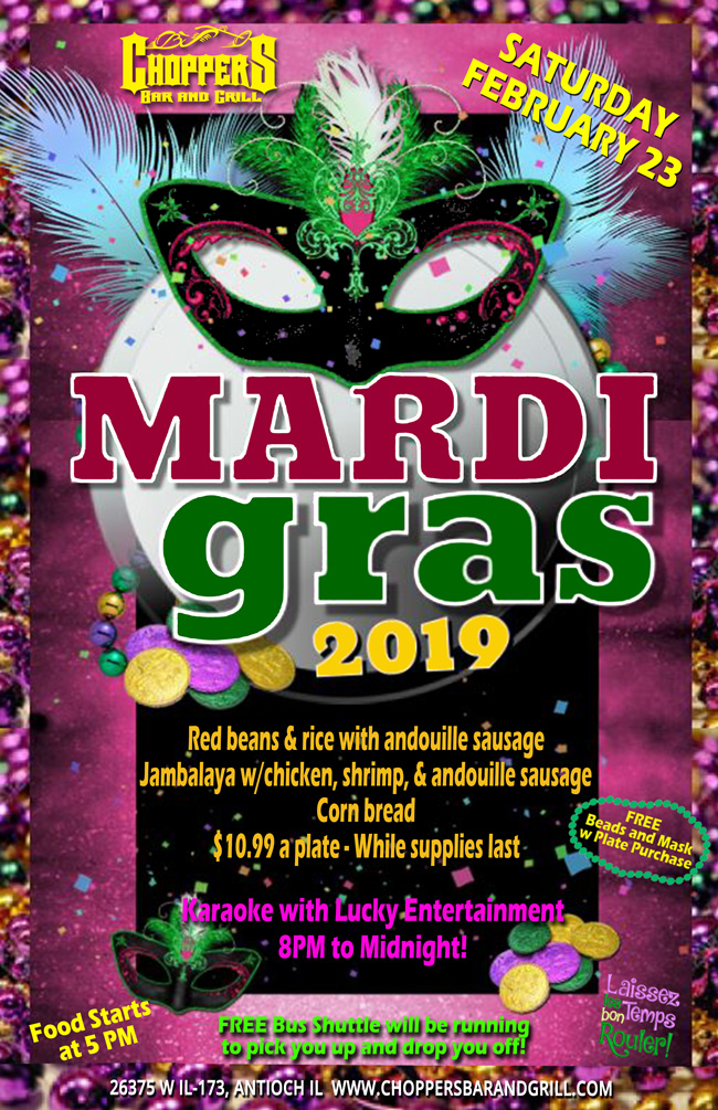 Celebrating Mardi Gras! It's a Party Saturday, February 23, 2019.

Red beans & rice with andouille sausage Jambalaya with chicken, shrimp, and andouille sausage; corn bread $10.99 a plate - While supplies last 
FREE Beads and Mask w/ plate purchase

Food starts at 5 PM – 
Karaoke with Lucky Entertainment 8 PM till Midnight
Free Bus Shuttle. We will pick you up and drop you off.