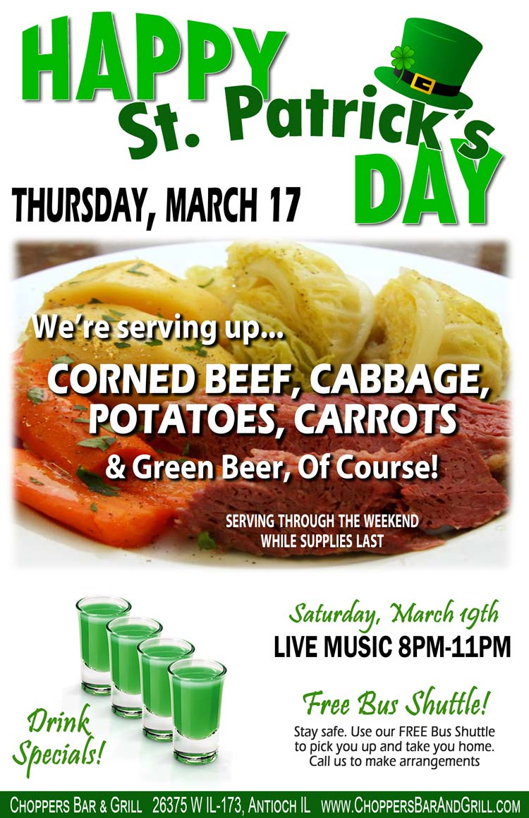 Happy St. Patrick's Day! Thursday, March 17

We're serving up Corned Beef, Cabbage, Potatoes, Carrots, and Green Beer, of Course! Serving through the weekend while supplies last.

Saturday, March 19th Live Music from 8PM-11PM.

Stay Safe! FREE Shuttle Bus to pick you up and drop you off. Call to make arrangements.

Drink Specials