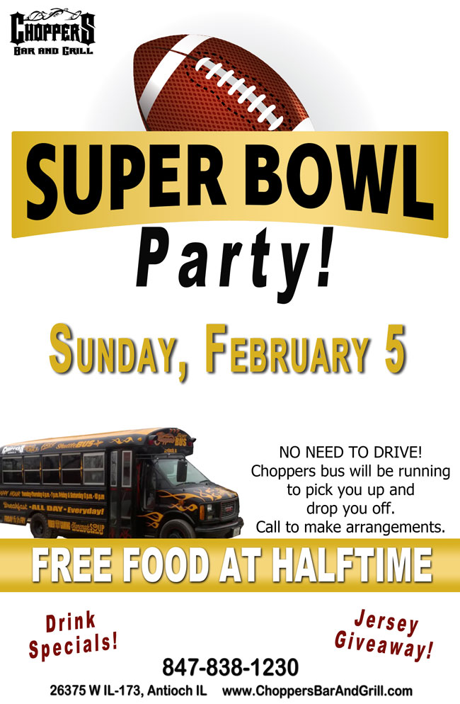 Football Super Bowl Party!! Sunday, February 5. FREE Food at Half Time. Jersey Giveaway – Drink Specials! No need to drive. Choppers bus will be running to pick you up and drop you off. Call 847-838-1230 to make arrangements.