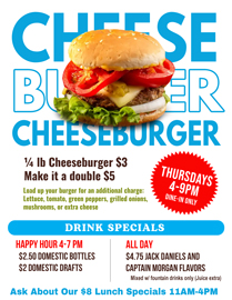 Join us for Cheeseburger Thursday at Choppers. Dine-in Only 4-9 PM  Dine-in Only
¼ lb. Cheeseburger $3 - Make it a double $5

*Load up your burger foran additional charge:
Lettuce, tomato, green peppers, grilled onions, mushrooms, or extra cheese

4-7 PM 
$2.50 Domestic Bottles /
$2 Domestic Drafts

All Day 
$4.75 Jack Daniels and Captain Morgan flavors