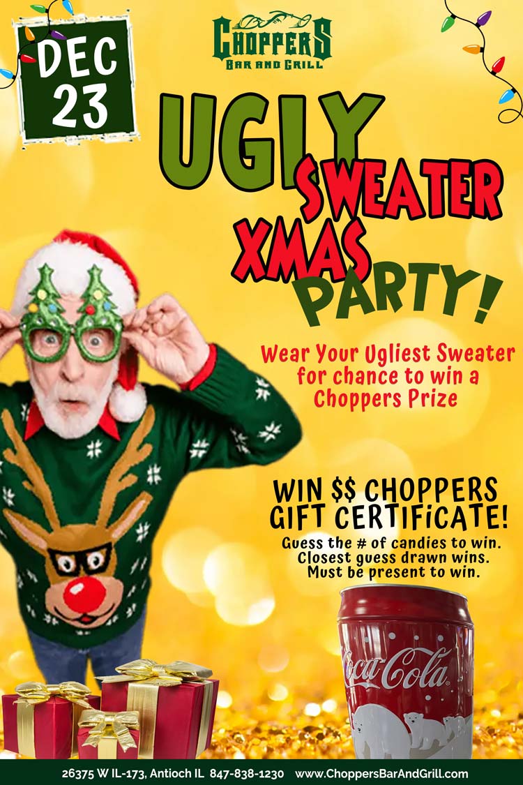 𝐇𝐨! 𝐇𝐨! 𝐇𝐨! It’s time for Choppers Ugly Sweater Xmas Party! Wear Your Ugliest Sweater for chance to win a Choppers Prize. Join us for lots of fun, music and chance to win prizes. Use your incredible mind to guess the number of peppermint candies in our Coca-Cola can. We are ready for good time! Be Safe! Use our FREE Choppers Bus Shuttle to Pick You Up and Take You Home.